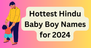 Hottest Hindu Baby Boy Names for 2024