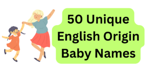 50 Unique English Origin Baby Names