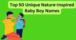 Top 50 Unique Nature-Inspired Baby Names